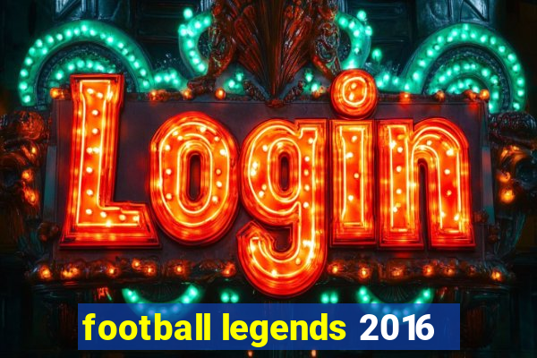 football legends 2016